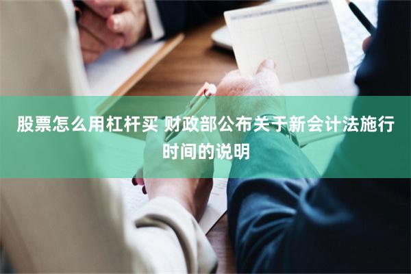 股票怎么用杠杆买 财政部公布关于新会计法施行时间的说明