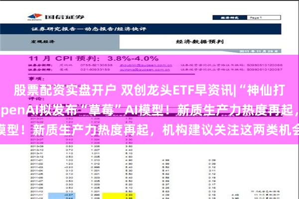 股票配资实盘开户 双创龙头ETF早资讯|“神仙打架”，华为暂胜苹果？OpenAI拟发布“草莓”AI模型！新质生产力热度再起，机构建议关注这两类机会！