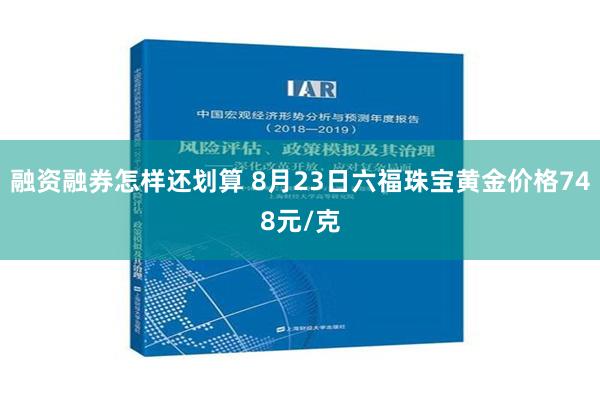 融资融券怎样还划算 8月23日六福珠宝黄金价格748元/克