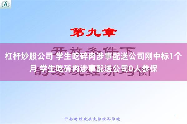 杠杆炒股公司 学生吃碎肉涉事配送公司刚中标1个月 学生吃碎肉涉事配送公司0人参保