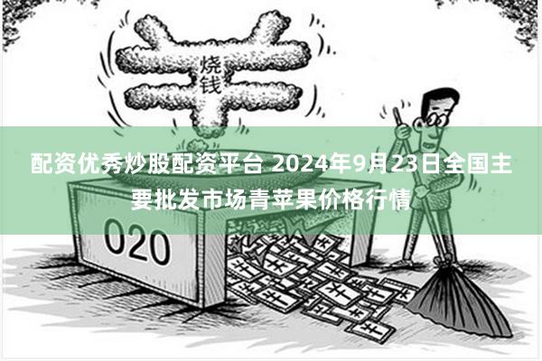 配资优秀炒股配资平台 2024年9月23日全国主要批发市场青苹果价格行情