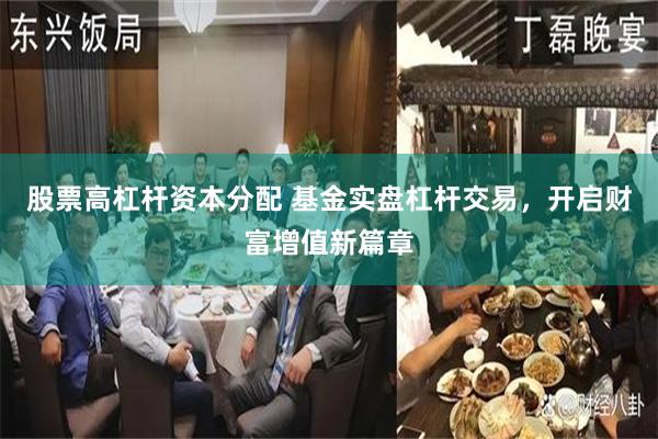 股票高杠杆资本分配 基金实盘杠杆交易，开启财富增值新篇章